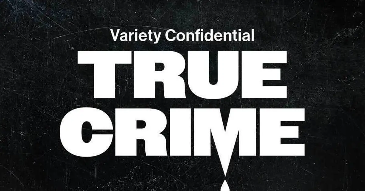 ‘Variety Confidential’ Podcast Releases Special Episode Diving Into the Business of True Crime Storytelling